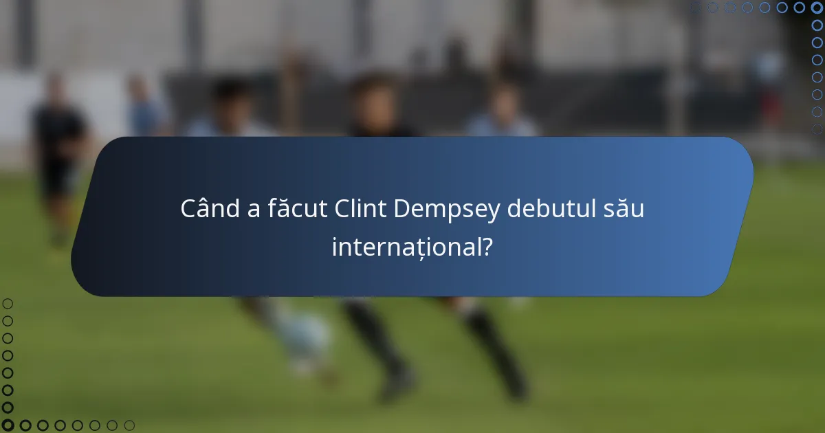 Când a făcut Clint Dempsey debutul său internațional?