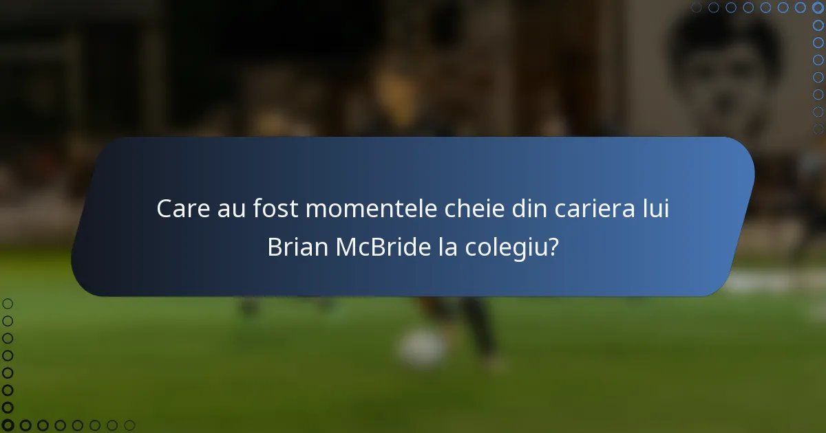 Care au fost momentele cheie din cariera lui Brian McBride la colegiu?