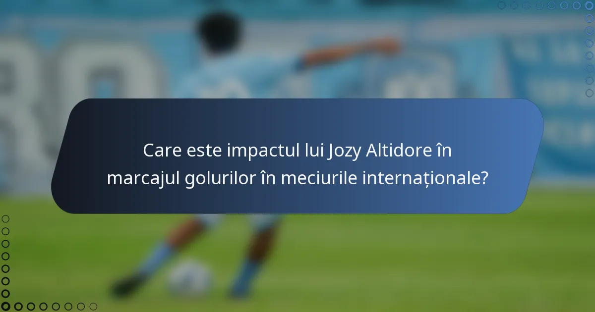 Care este impactul lui Jozy Altidore în marcajul golurilor în meciurile internaționale?