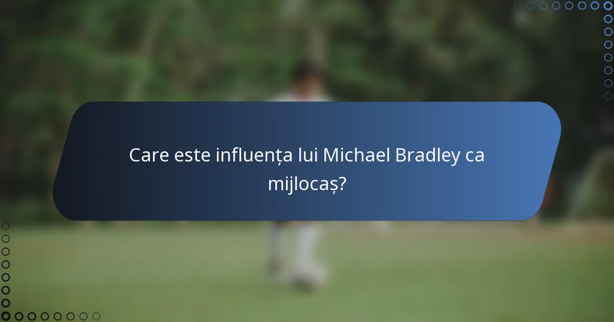 Care este influența lui Michael Bradley ca mijlocaș?
