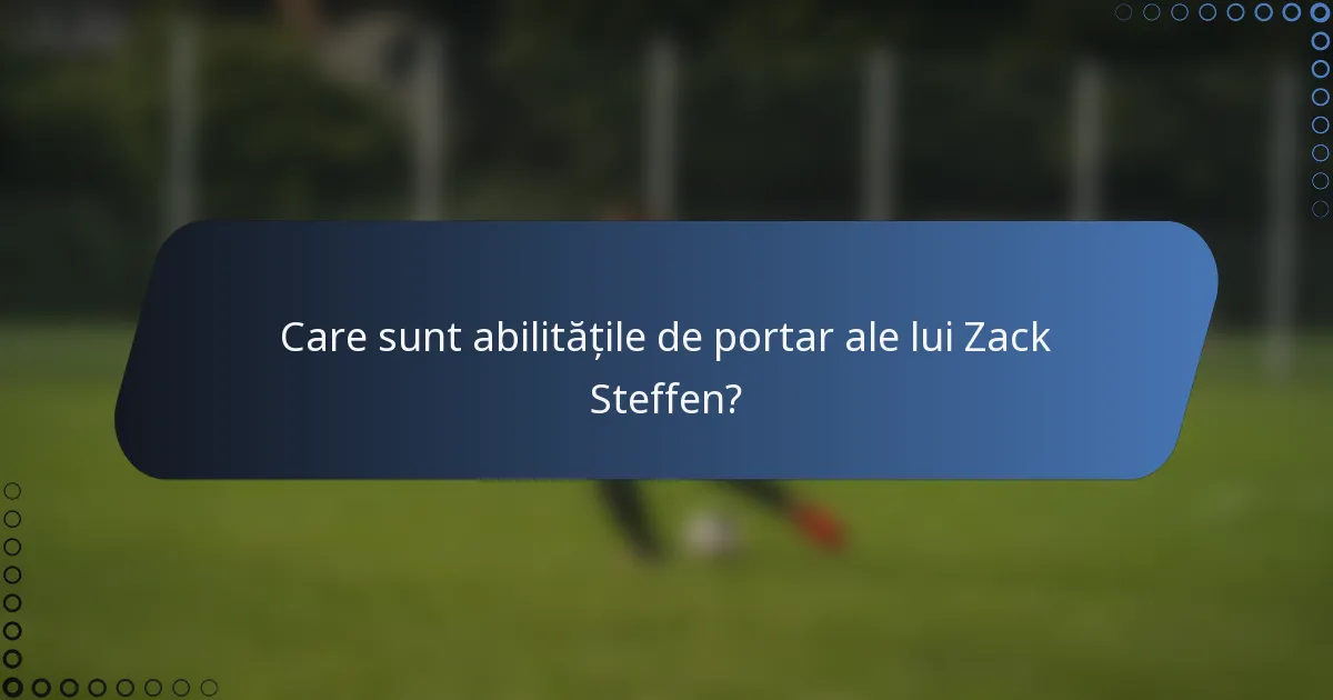 Care sunt abilitățile de portar ale lui Zack Steffen?