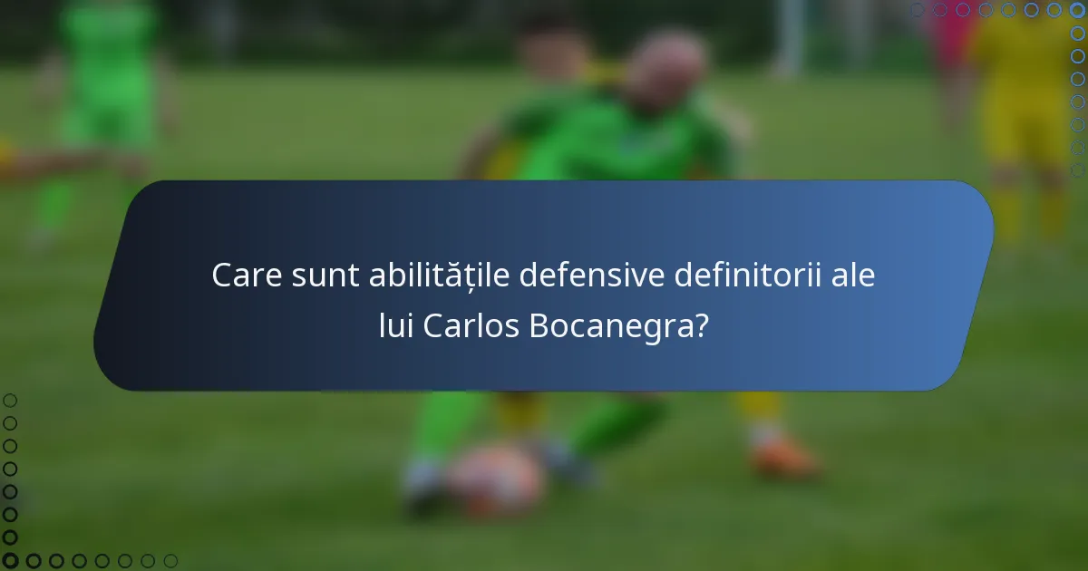 Care sunt abilitățile defensive definitorii ale lui Carlos Bocanegra?