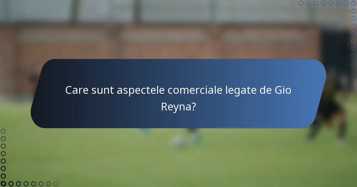 Care sunt aspectele comerciale legate de Gio Reyna?