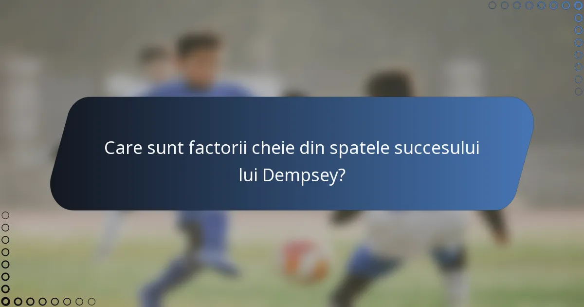 Care sunt factorii cheie din spatele succesului lui Dempsey?