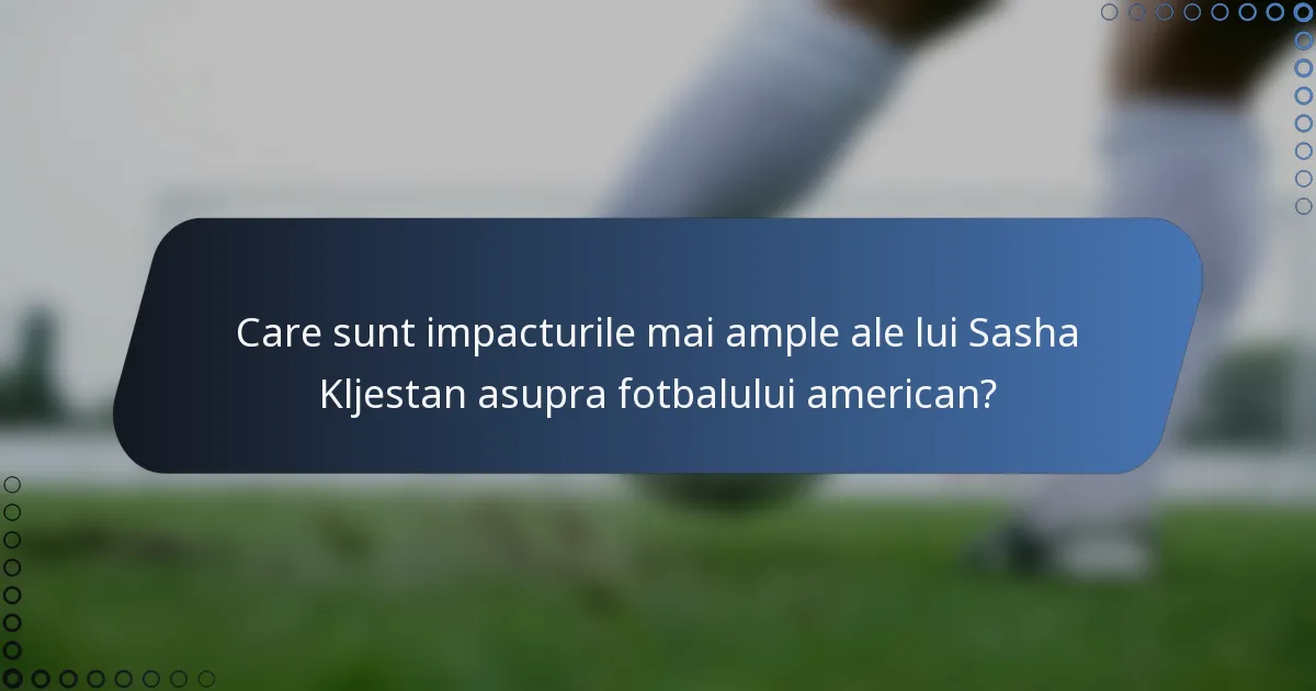 Care sunt impacturile mai ample ale lui Sasha Kljestan asupra fotbalului american?