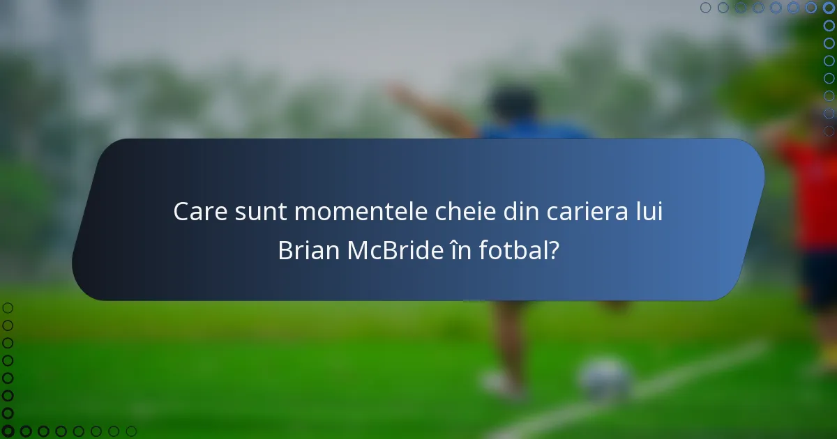 Care sunt momentele cheie din cariera lui Brian McBride în fotbal?