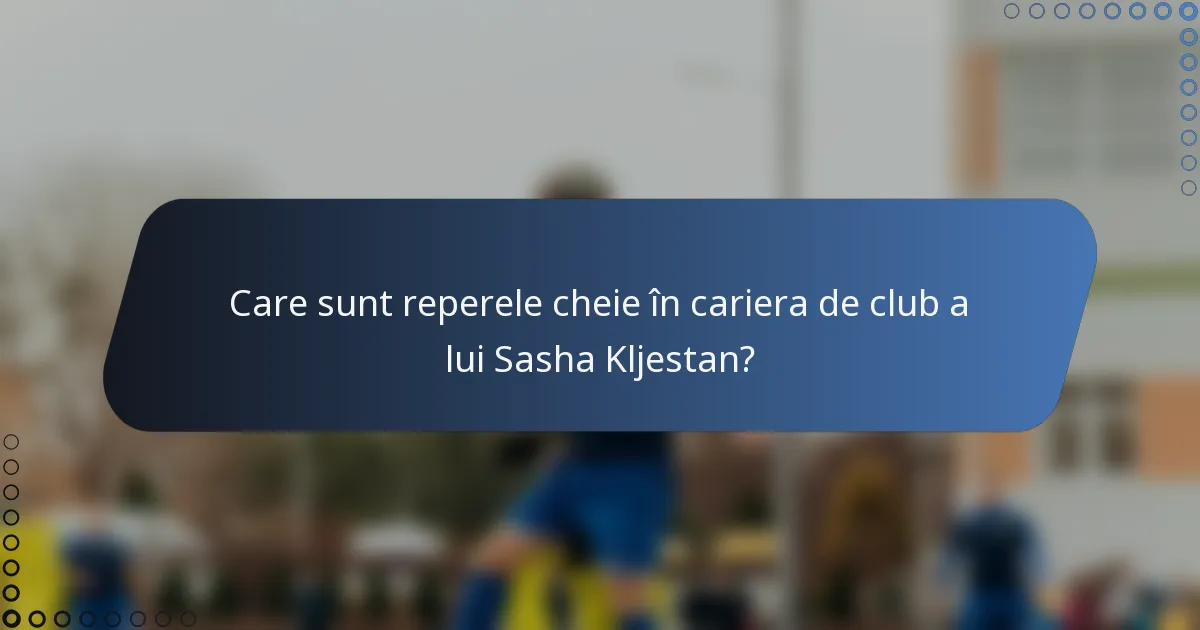 Care sunt reperele cheie în cariera de club a lui Sasha Kljestan?