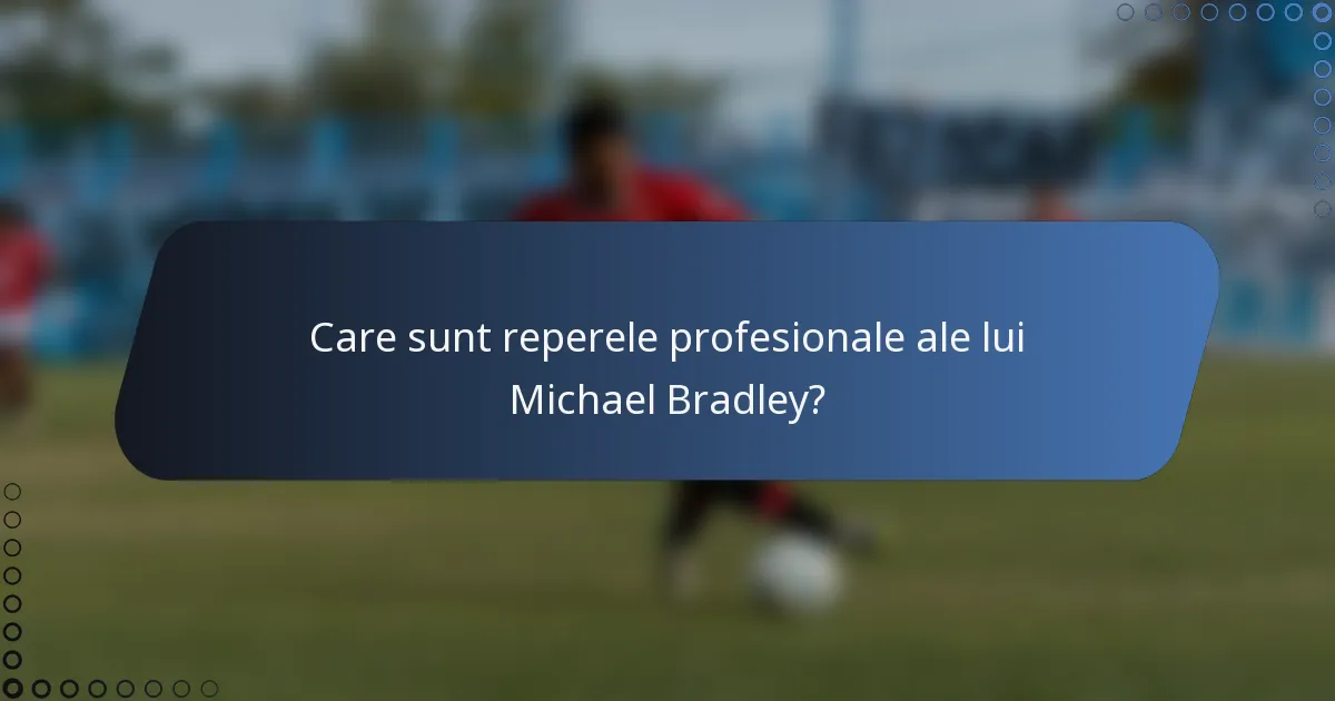 Care sunt reperele profesionale ale lui Michael Bradley?