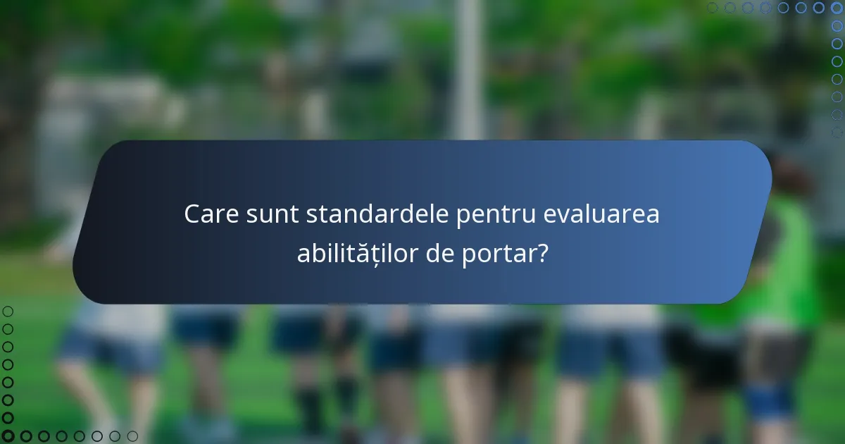 Care sunt standardele pentru evaluarea abilităților de portar?