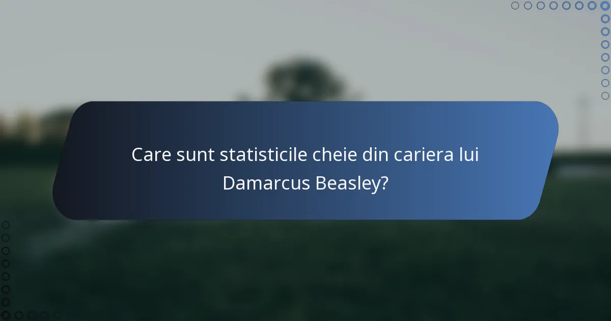 Care sunt statisticile cheie din cariera lui Damarcus Beasley?