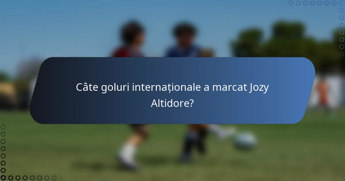 Câte goluri internaționale a marcat Jozy Altidore?