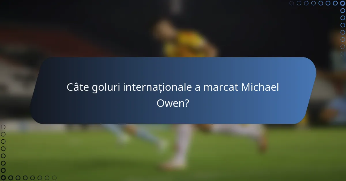 Câte goluri internaționale a marcat Michael Owen?
