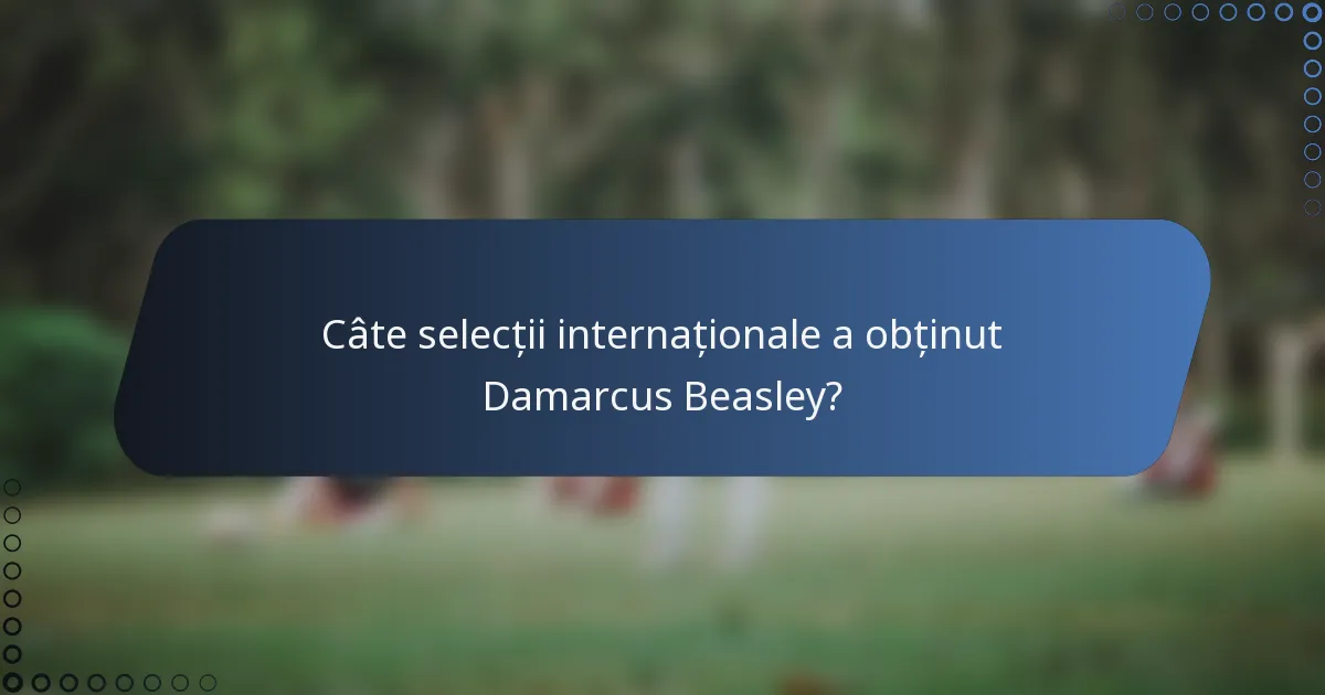 Câte selecții internaționale a obținut Damarcus Beasley?