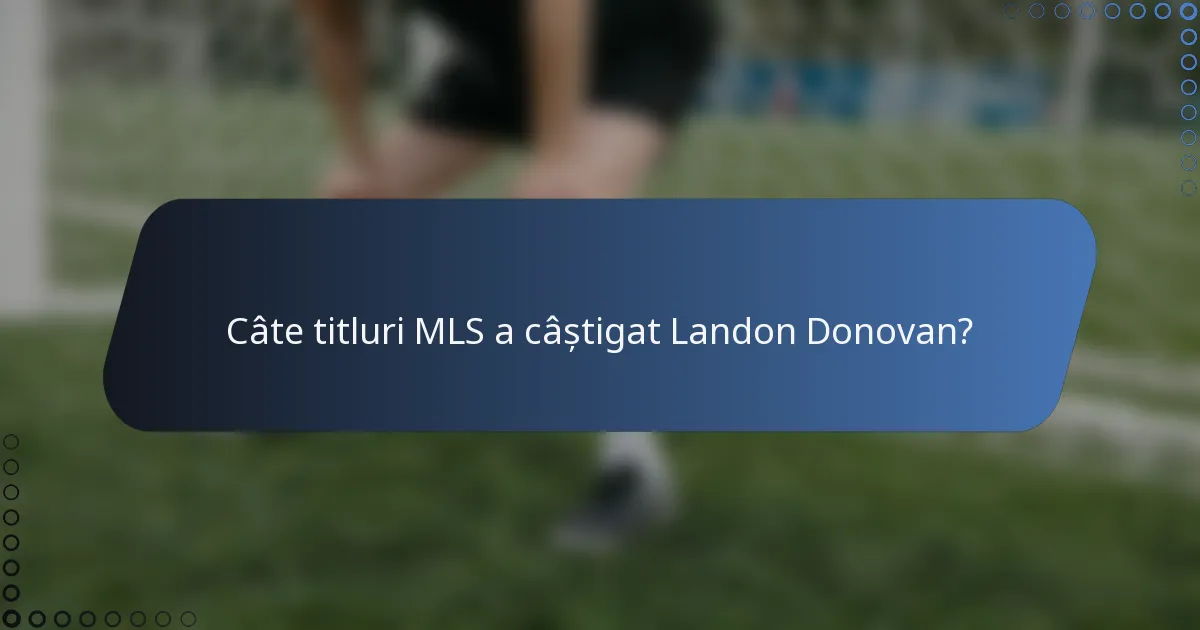 Câte titluri MLS a câștigat Landon Donovan?