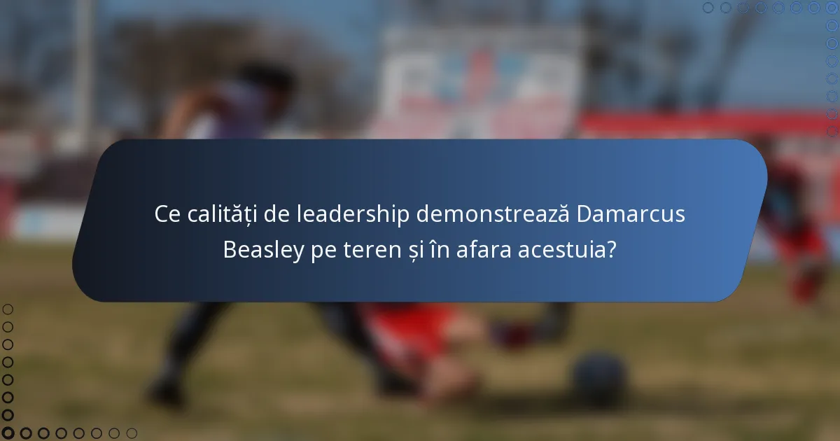 Ce calități de leadership demonstrează Damarcus Beasley pe teren și în afara acestuia?
