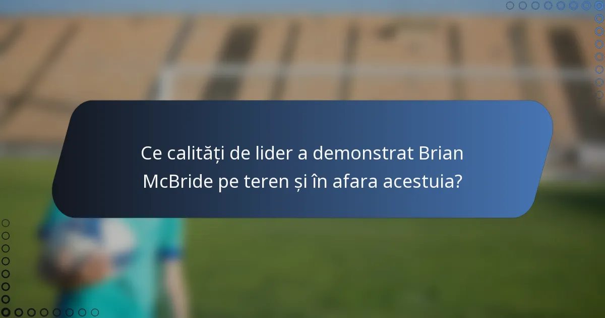 Ce calități de lider a demonstrat Brian McBride pe teren și în afara acestuia?