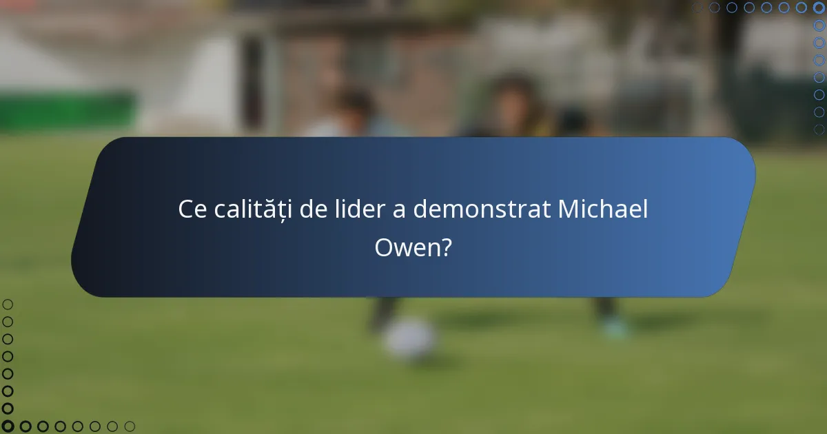 Ce calități de lider a demonstrat Michael Owen?