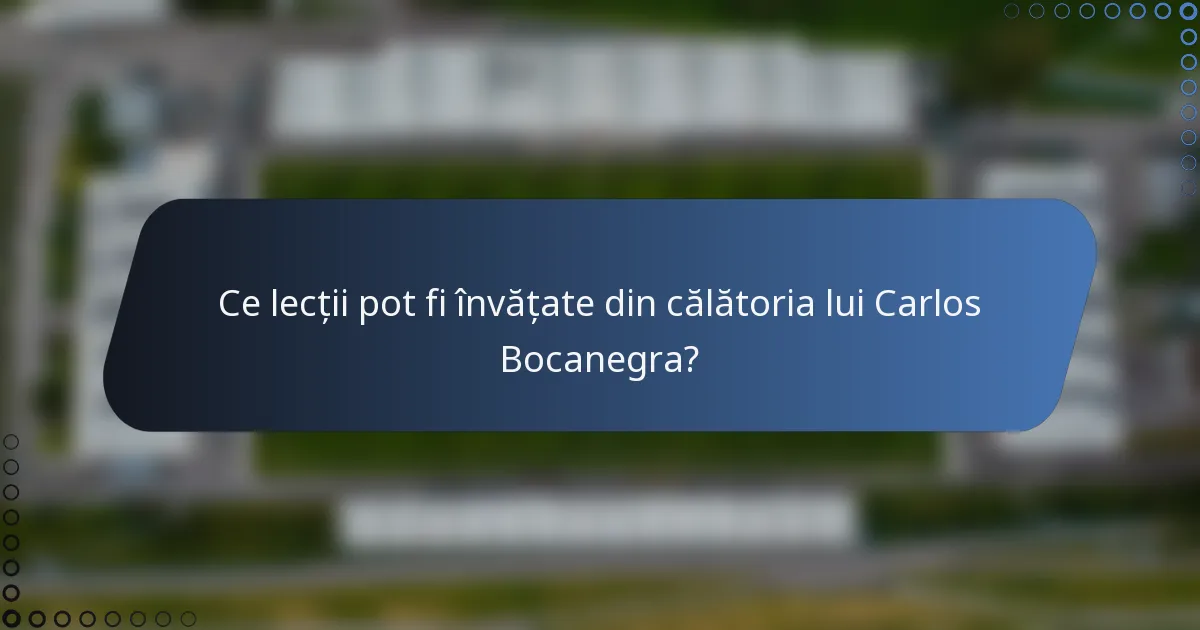 Ce lecții pot fi învățate din călătoria lui Carlos Bocanegra?