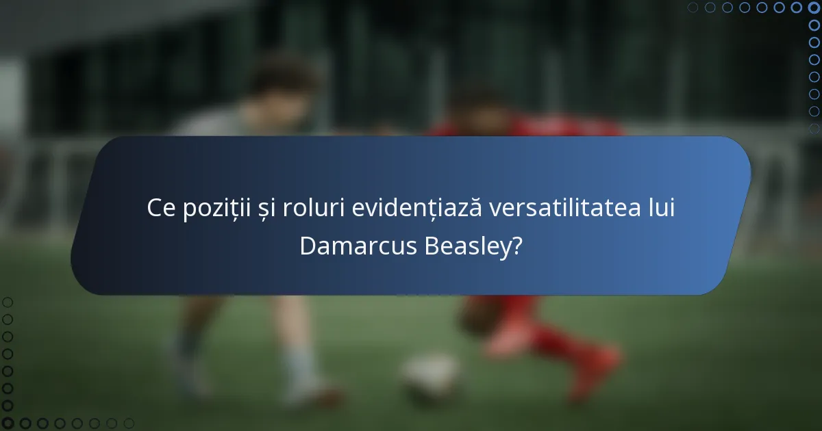 Ce poziții și roluri evidențiază versatilitatea lui Damarcus Beasley?