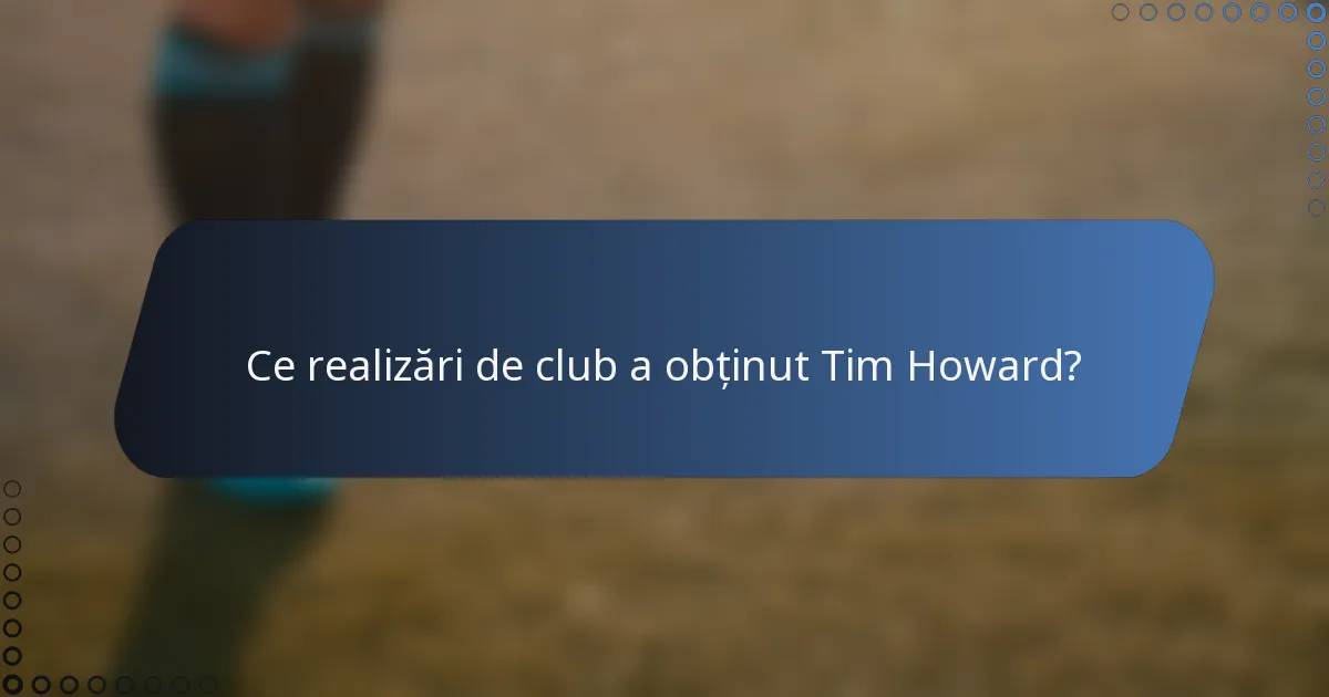 Ce realizări de club a obținut Tim Howard?