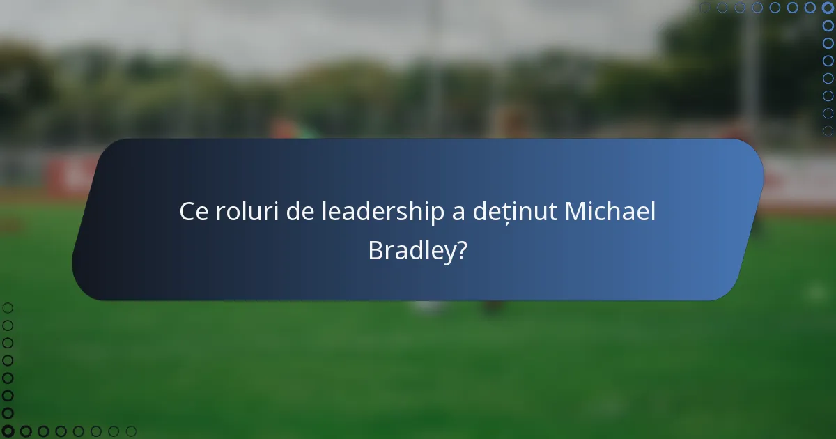 Ce roluri de leadership a deținut Michael Bradley?