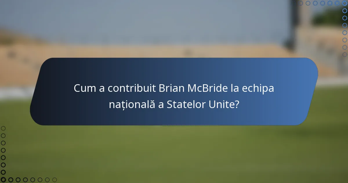 Cum a contribuit Brian McBride la echipa națională a Statelor Unite?