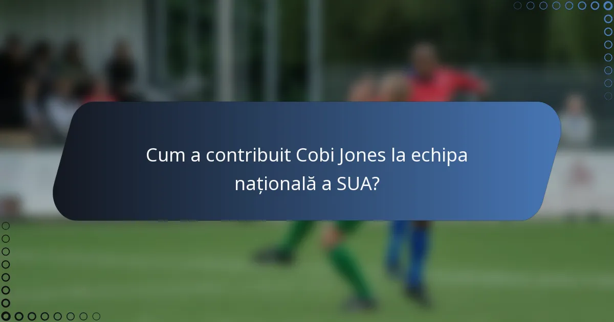 Cum a contribuit Cobi Jones la echipa națională a SUA?