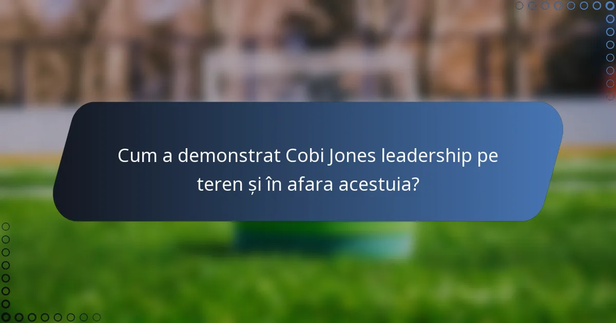 Cum a demonstrat Cobi Jones leadership pe teren și în afara acestuia?