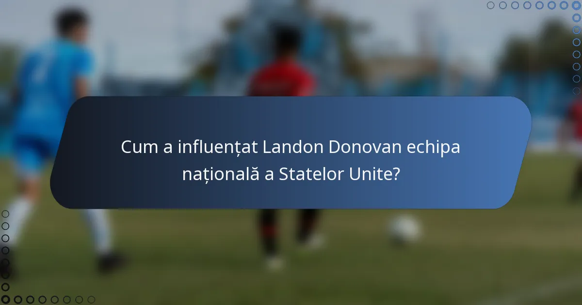 Cum a influențat Landon Donovan echipa națională a Statelor Unite?