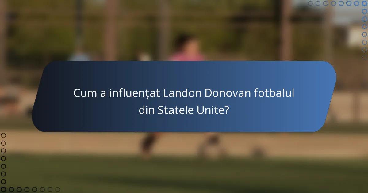 Cum a influențat Landon Donovan fotbalul din Statele Unite?