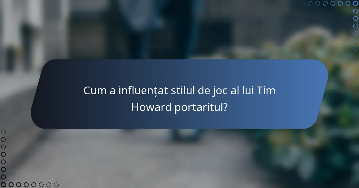 Cum a influențat stilul de joc al lui Tim Howard portaritul?
