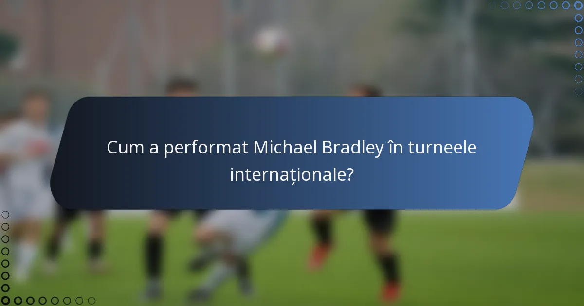 Cum a performat Michael Bradley în turneele internaționale?