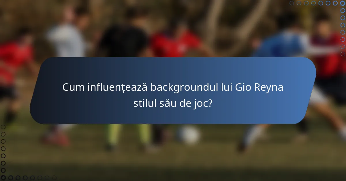 Cum influențează backgroundul lui Gio Reyna stilul său de joc?