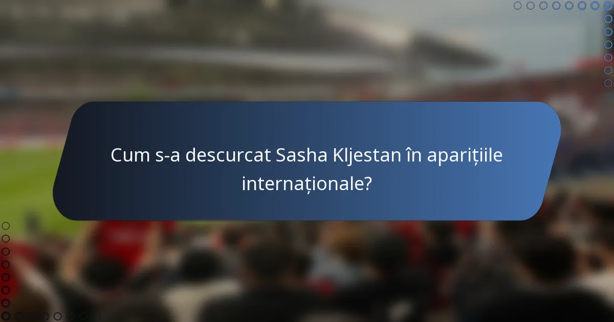 Cum s-a descurcat Sasha Kljestan în aparițiile internaționale?