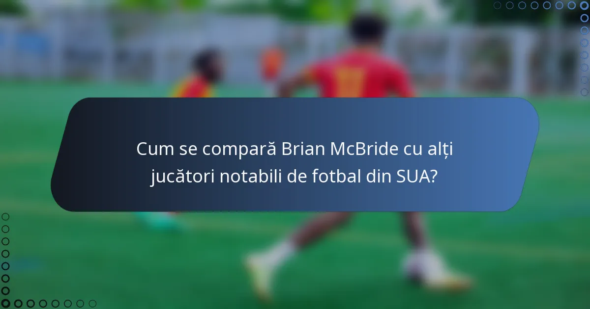 Cum se compară Brian McBride cu alți jucători notabili de fotbal din SUA?