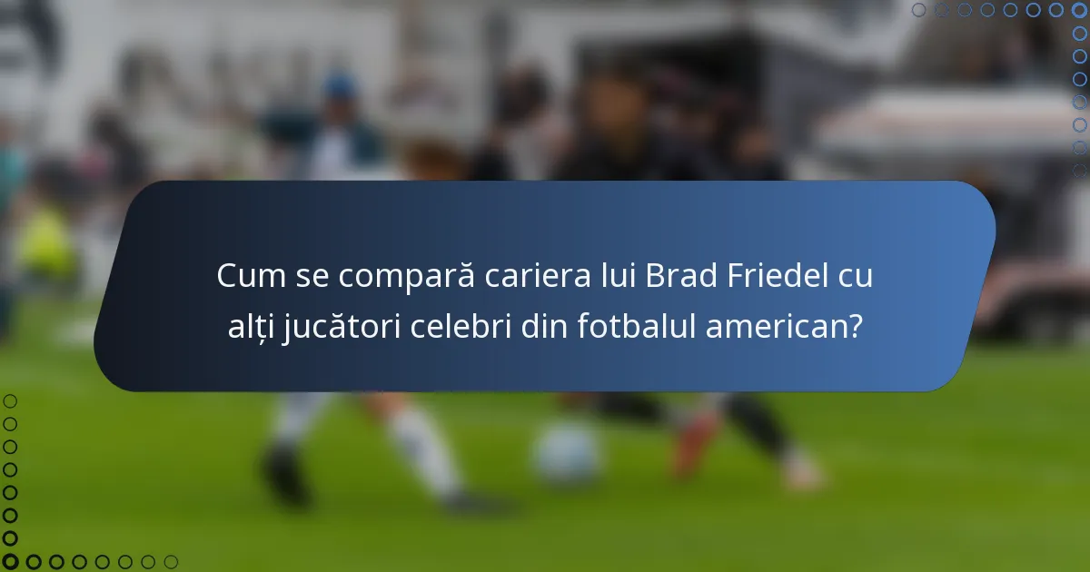 Cum se compară cariera lui Brad Friedel cu alți jucători celebri din fotbalul american?