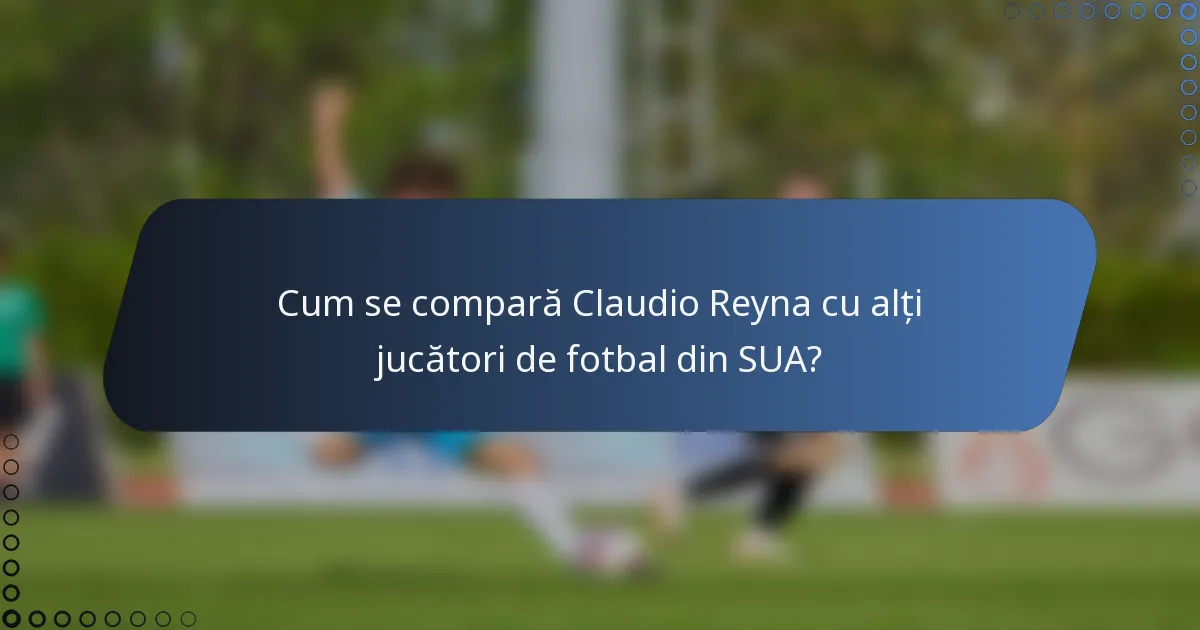 Cum se compară Claudio Reyna cu alți jucători de fotbal din SUA?