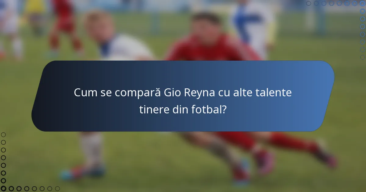 Cum se compară Gio Reyna cu alte talente tinere din fotbal?