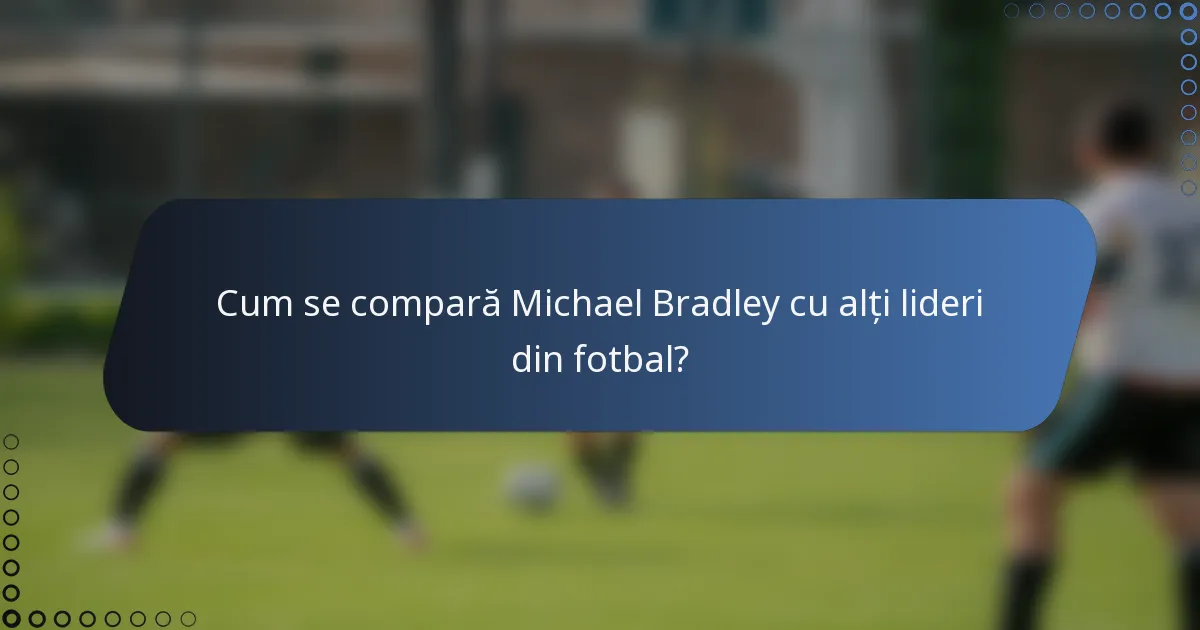 Cum se compară Michael Bradley cu alți lideri din fotbal?