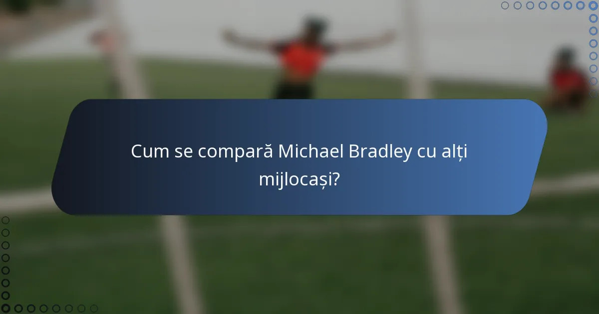 Cum se compară Michael Bradley cu alți mijlocași?
