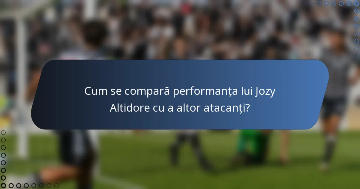 Cum se compară performanța lui Jozy Altidore cu a altor atacanți?