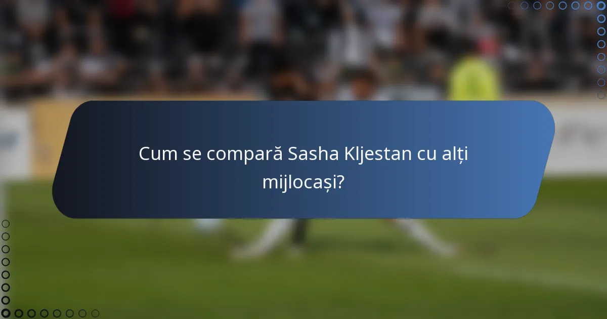 Cum se compară Sasha Kljestan cu alți mijlocași?