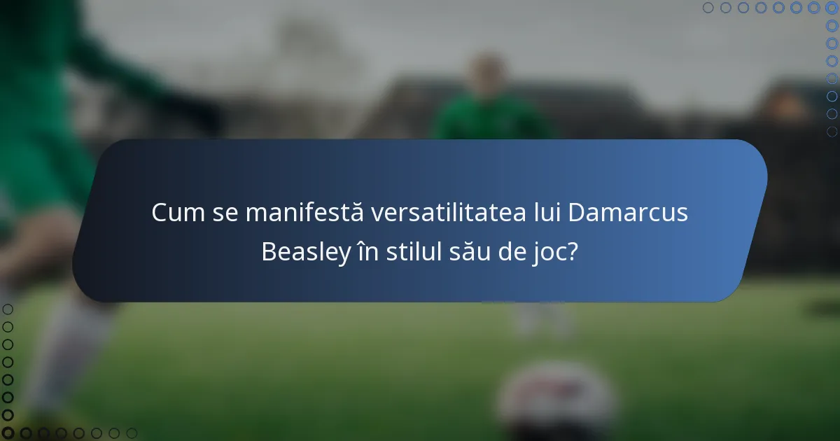 Cum se manifestă versatilitatea lui Damarcus Beasley în stilul său de joc?
