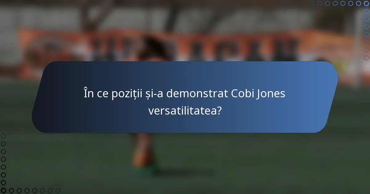 În ce poziții și-a demonstrat Cobi Jones versatilitatea?