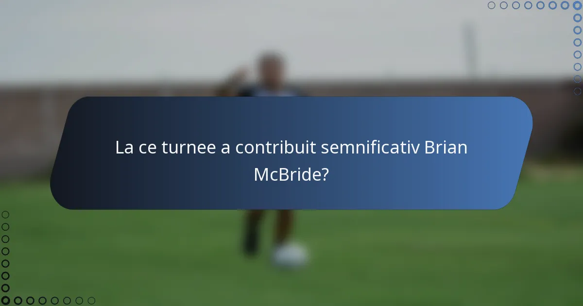 La ce turnee a contribuit semnificativ Brian McBride?